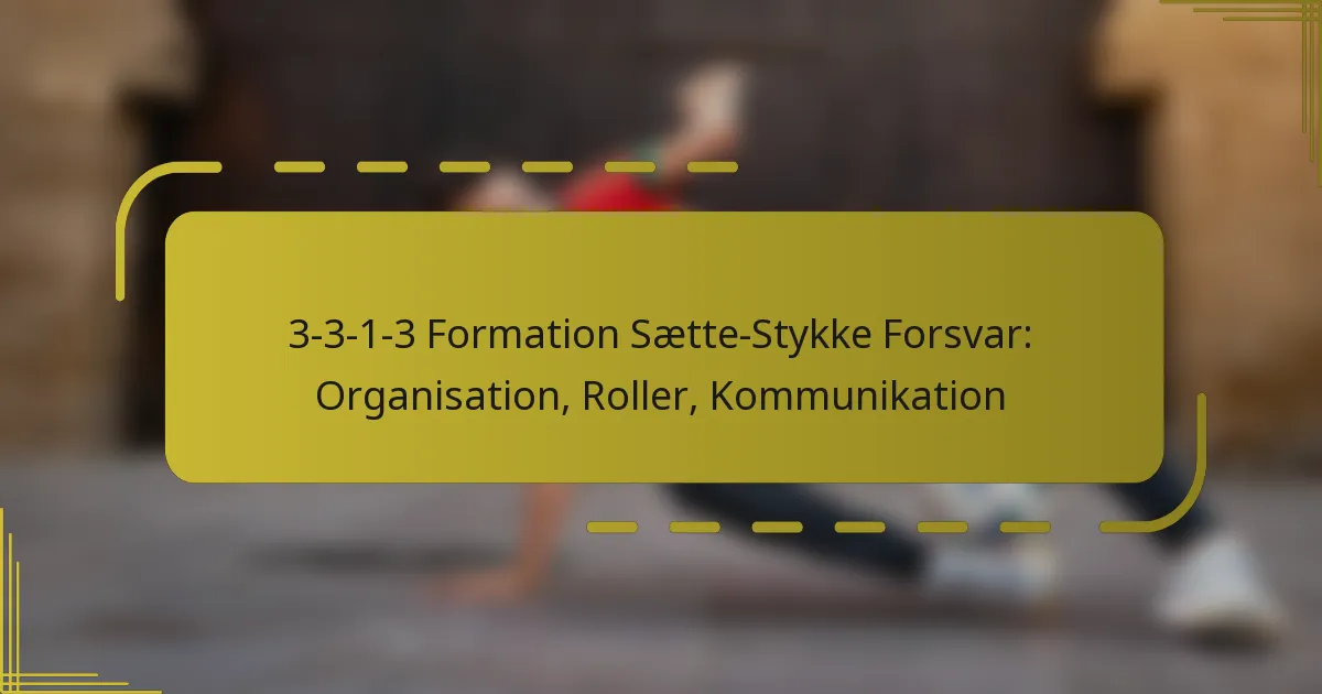 3-3-1-3 Formation Sætte-Stykke Forsvar: Organisation, Roller, Kommunikation