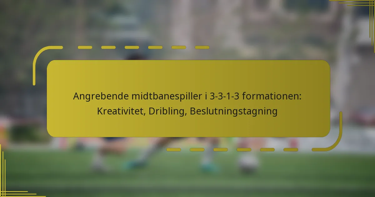 Angrebende midtbanespiller i 3-3-1-3 formationen: Kreativitet, Dribling, Beslutningstagning