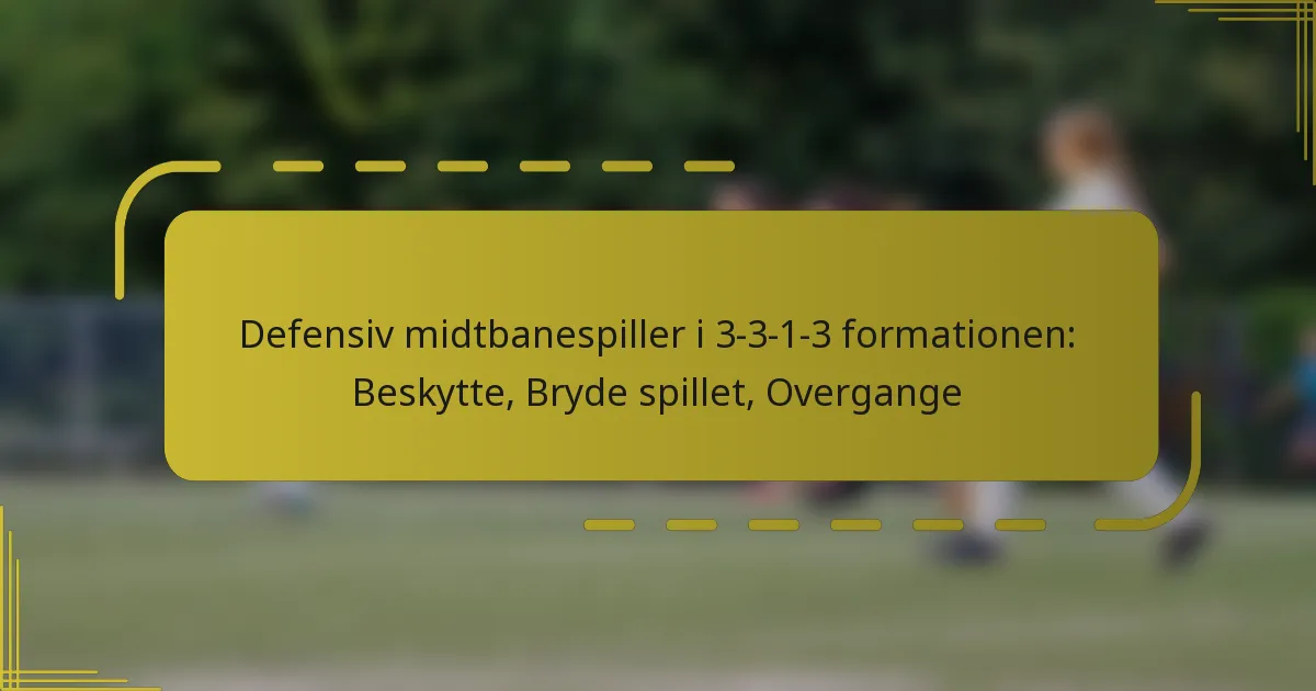 Defensiv midtbanespiller i 3-3-1-3 formationen: Beskytte, Bryde spillet, Overgange