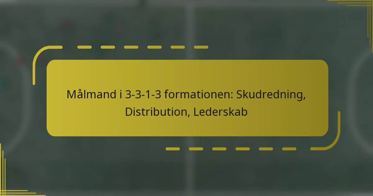 Målmand i 3-3-1-3 formationen: Skudredning, Distribution, Lederskab
