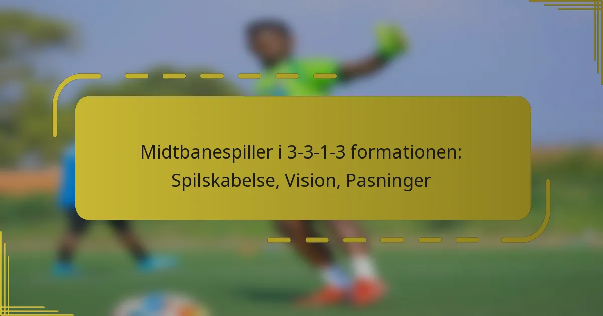Midtbanespiller i 3-3-1-3 formationen: Spilskabelse, Vision, Pasninger
