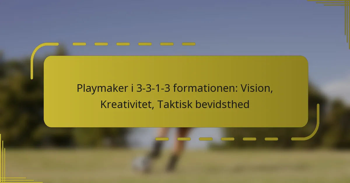 Playmaker i 3-3-1-3 formationen: Vision, Kreativitet, Taktisk bevidsthed