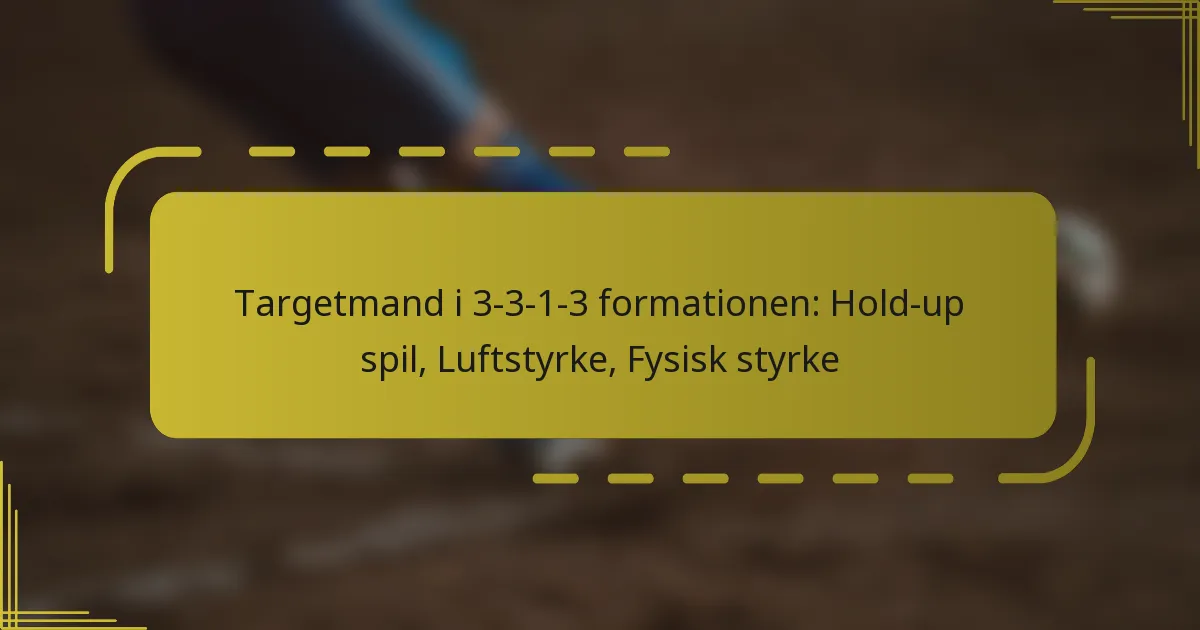 Targetmand i 3-3-1-3 formationen: Hold-up spil, Luftstyrke, Fysisk styrke