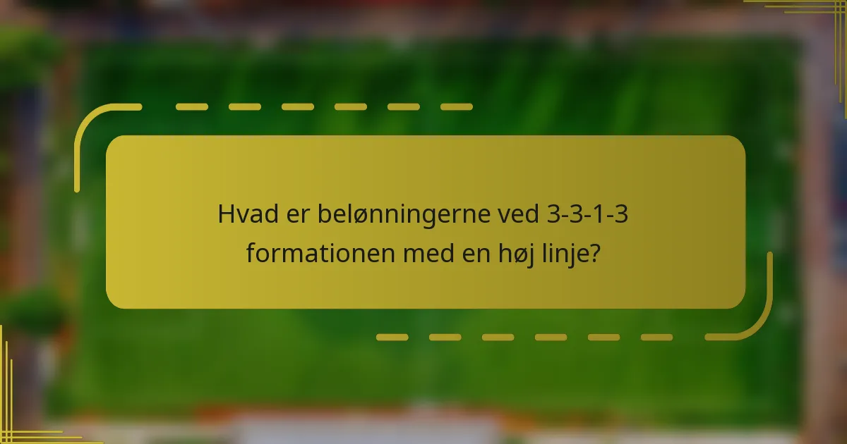 Hvad er belønningerne ved 3-3-1-3 formationen med en høj linje?