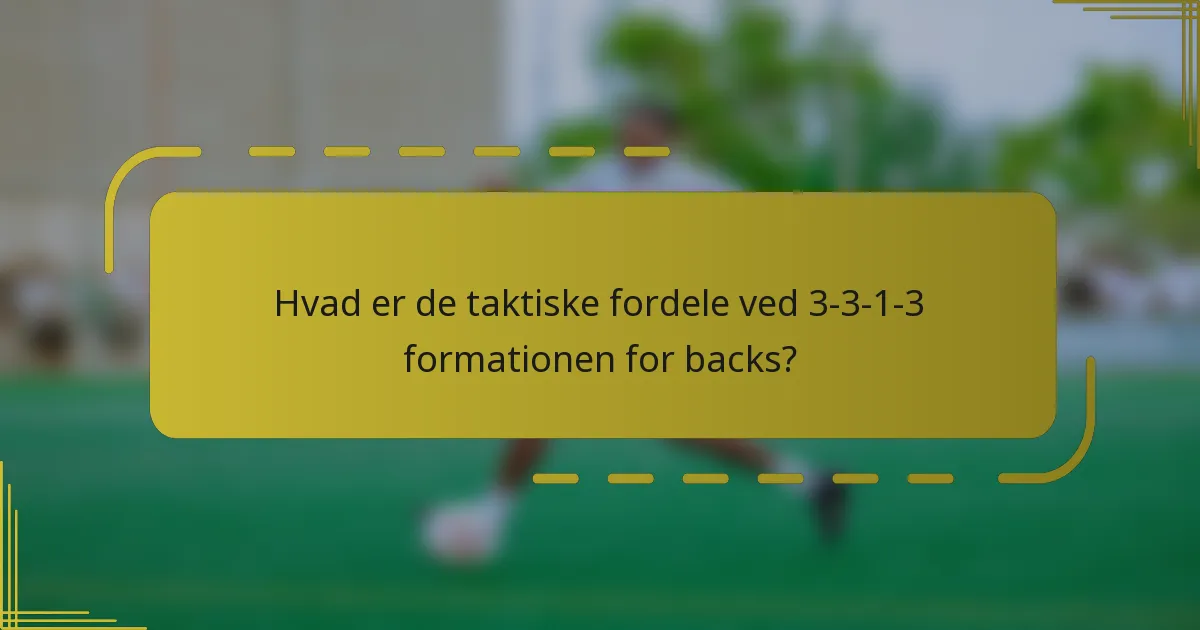 Hvad er de taktiske fordele ved 3-3-1-3 formationen for backs?
