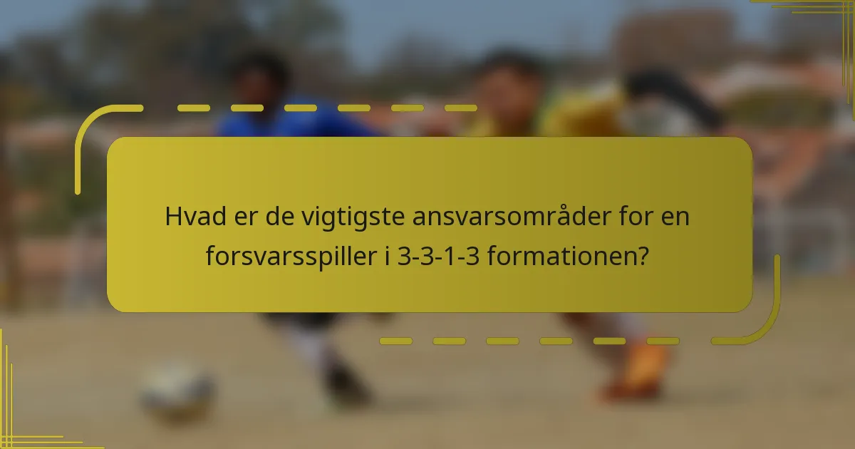 Hvad er de vigtigste ansvarsområder for en forsvarsspiller i 3-3-1-3 formationen?