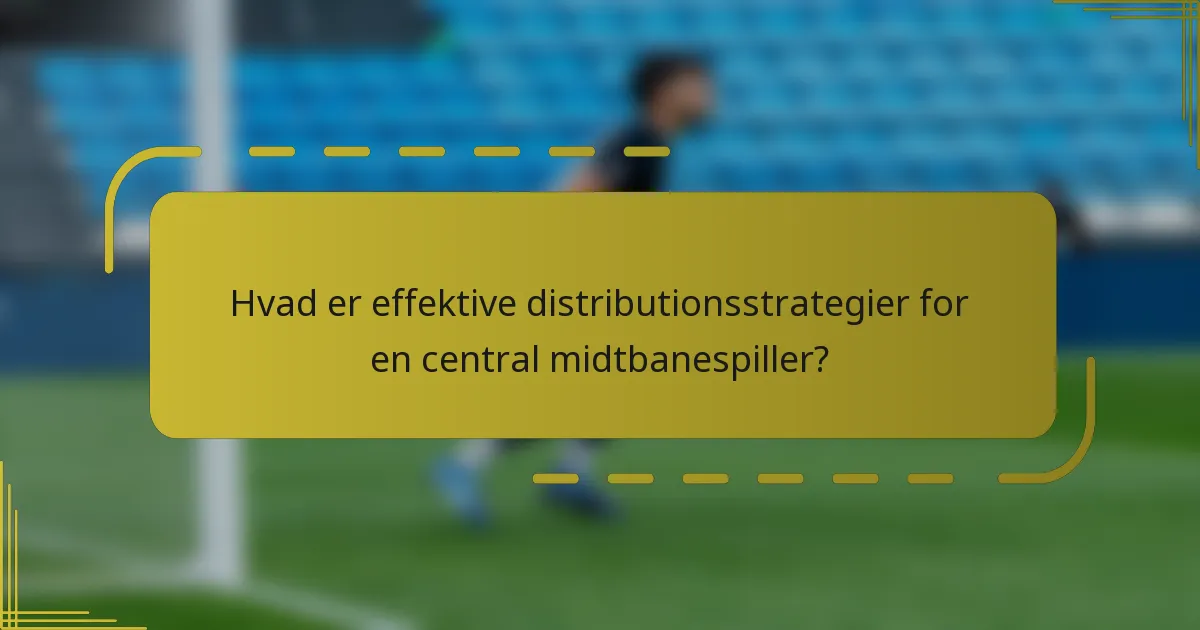 Hvad er effektive distributionsstrategier for en central midtbanespiller?