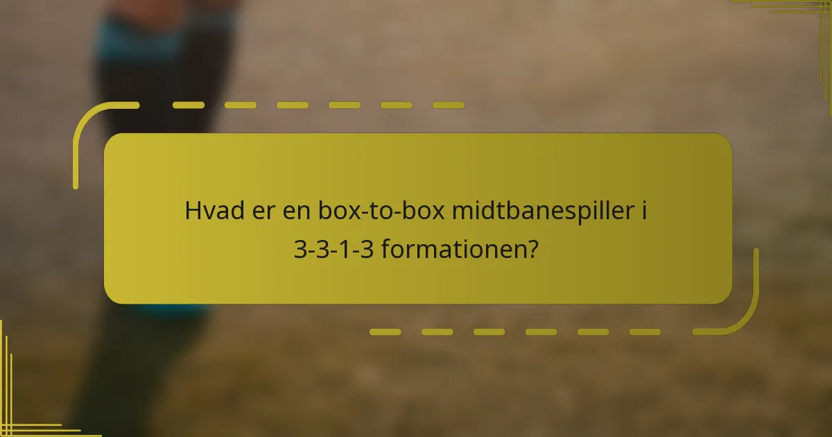Hvad er en box-to-box midtbanespiller i 3-3-1-3 formationen?