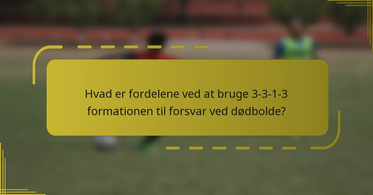 Hvad er fordelene ved at bruge 3-3-1-3 formationen til forsvar ved dødbolde?