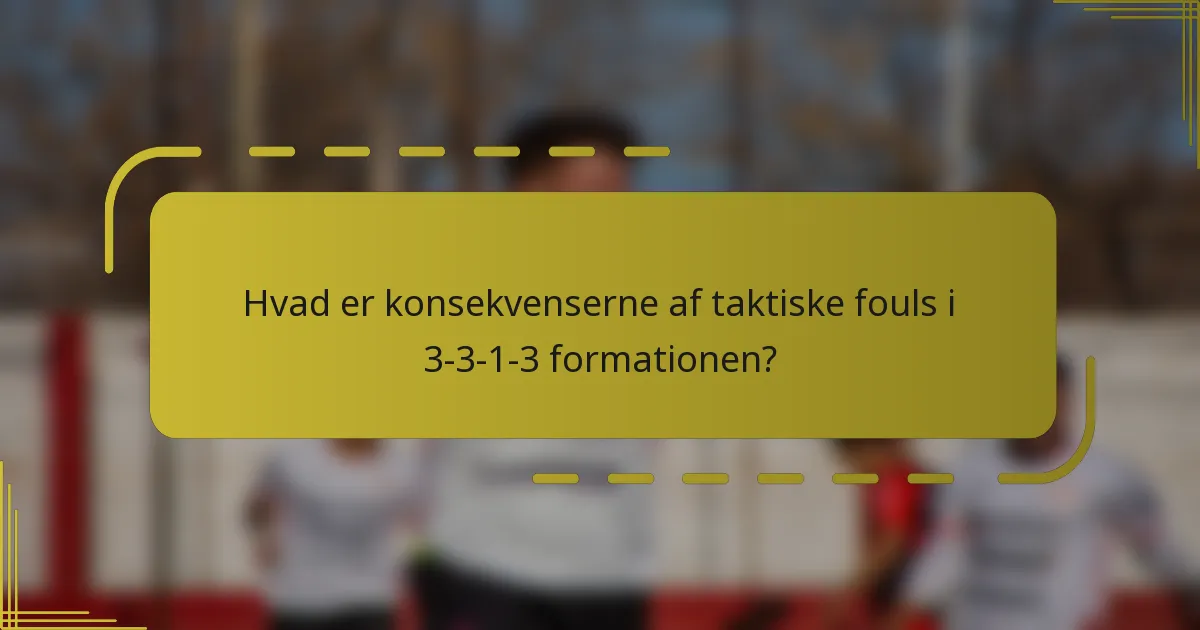 Hvad er konsekvenserne af taktiske fouls i 3-3-1-3 formationen?