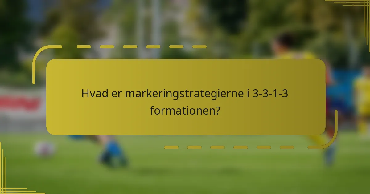 Hvad er markeringstrategierne i 3-3-1-3 formationen?