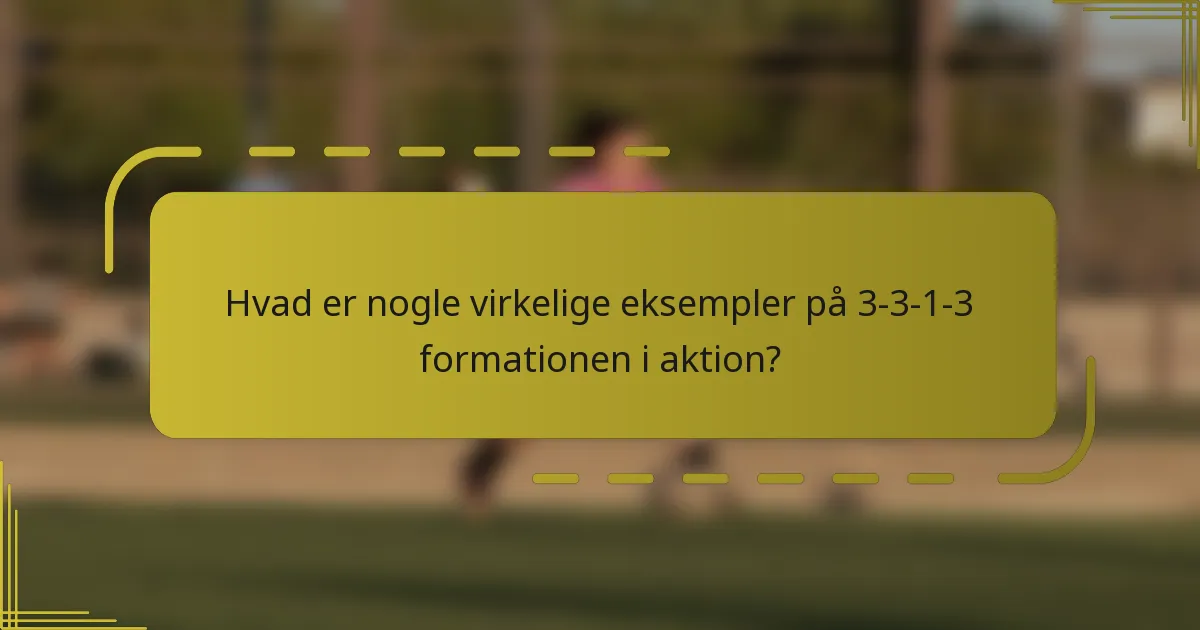 Hvad er nogle virkelige eksempler på 3-3-1-3 formationen i aktion?