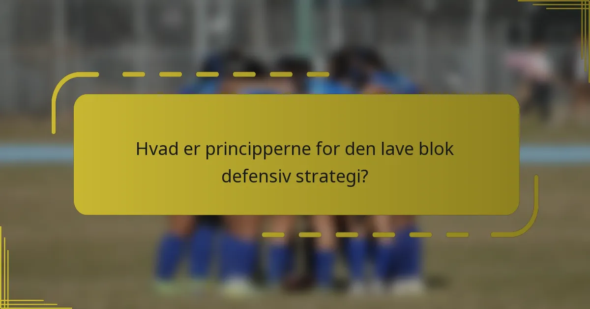 Hvad er principperne for den lave blok defensiv strategi?