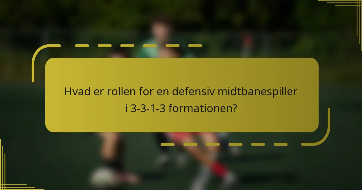 Hvad er rollen for en defensiv midtbanespiller i 3-3-1-3 formationen?