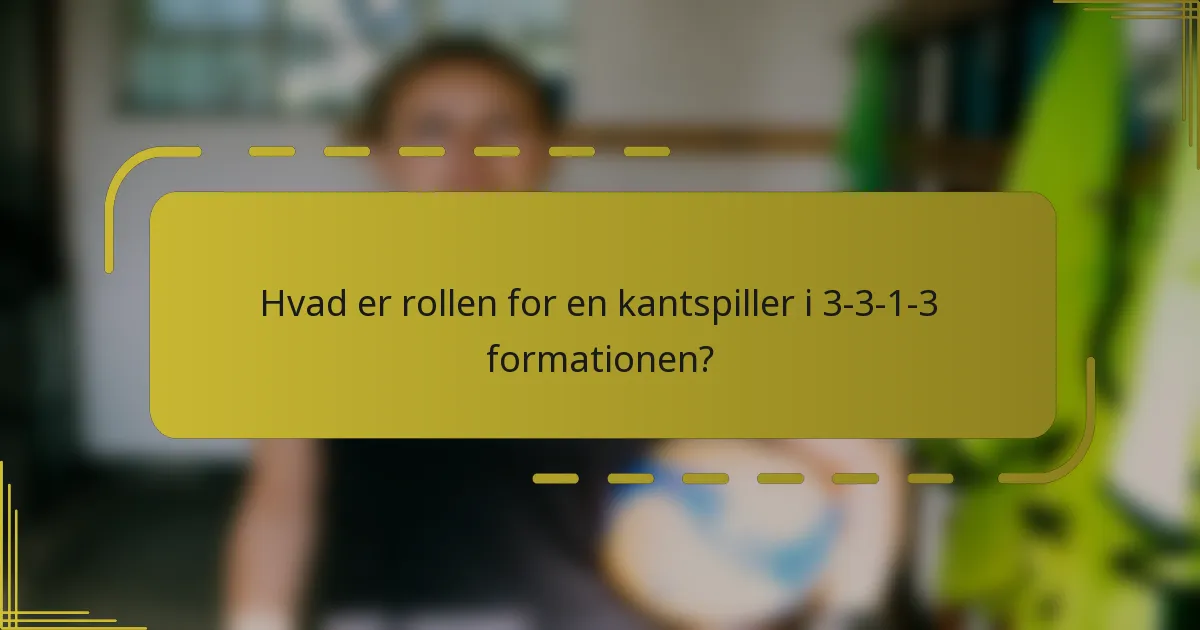 Hvad er rollen for en kantspiller i 3-3-1-3 formationen?