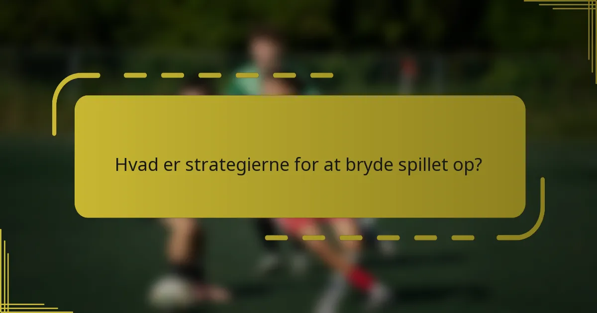 Hvad er strategierne for at bryde spillet op?
