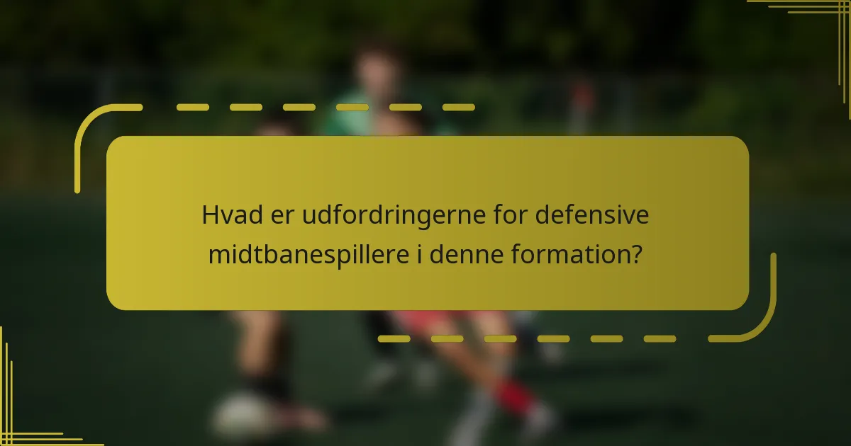 Hvad er udfordringerne for defensive midtbanespillere i denne formation?