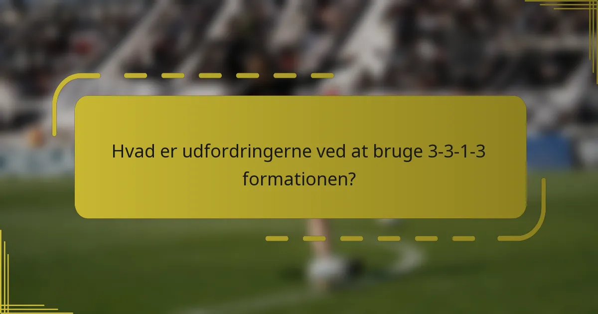 Hvad er udfordringerne ved at bruge 3-3-1-3 formationen?