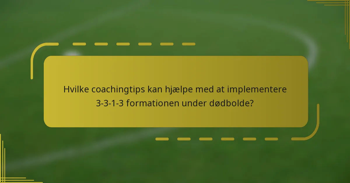 Hvilke coachingtips kan hjælpe med at implementere 3-3-1-3 formationen under dødbolde?