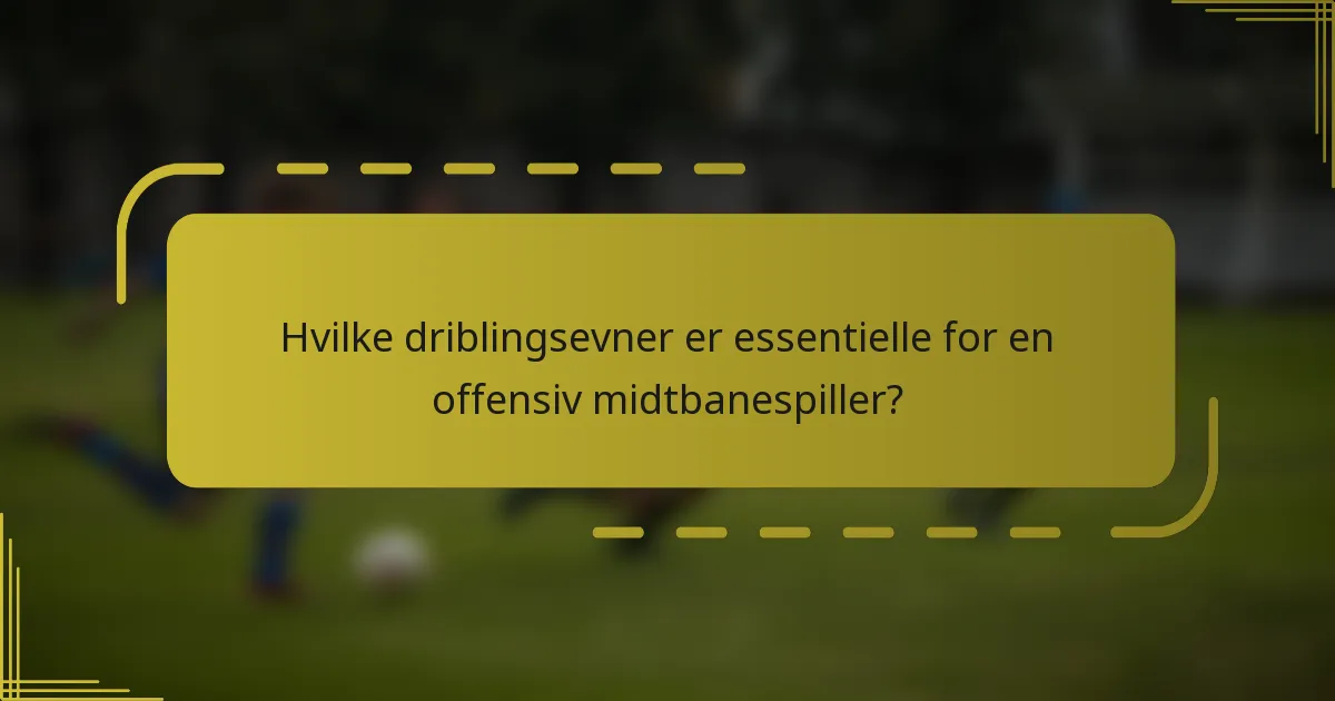 Hvilke driblingsevner er essentielle for en offensiv midtbanespiller?