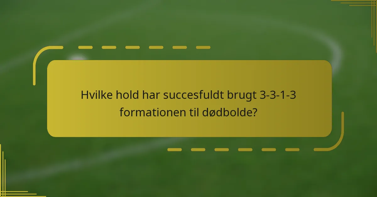 Hvilke hold har succesfuldt brugt 3-3-1-3 formationen til dødbolde?
