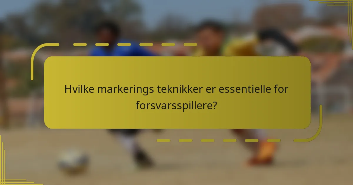 Hvilke markerings teknikker er essentielle for forsvarsspillere?