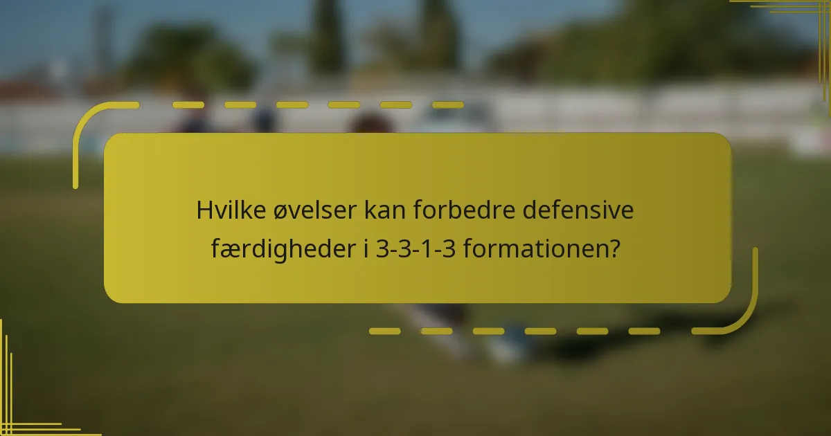 Hvilke øvelser kan forbedre defensive færdigheder i 3-3-1-3 formationen?