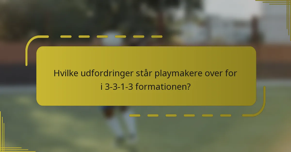 Hvilke udfordringer står playmakere over for i 3-3-1-3 formationen?