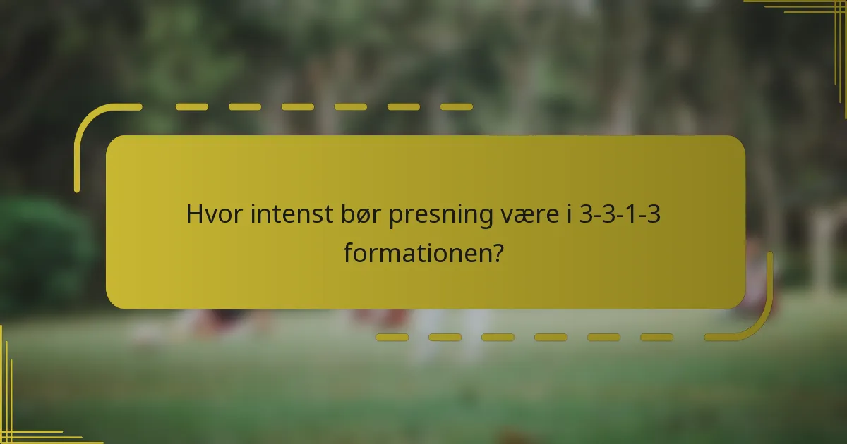 Hvor intenst bør presning være i 3-3-1-3 formationen?