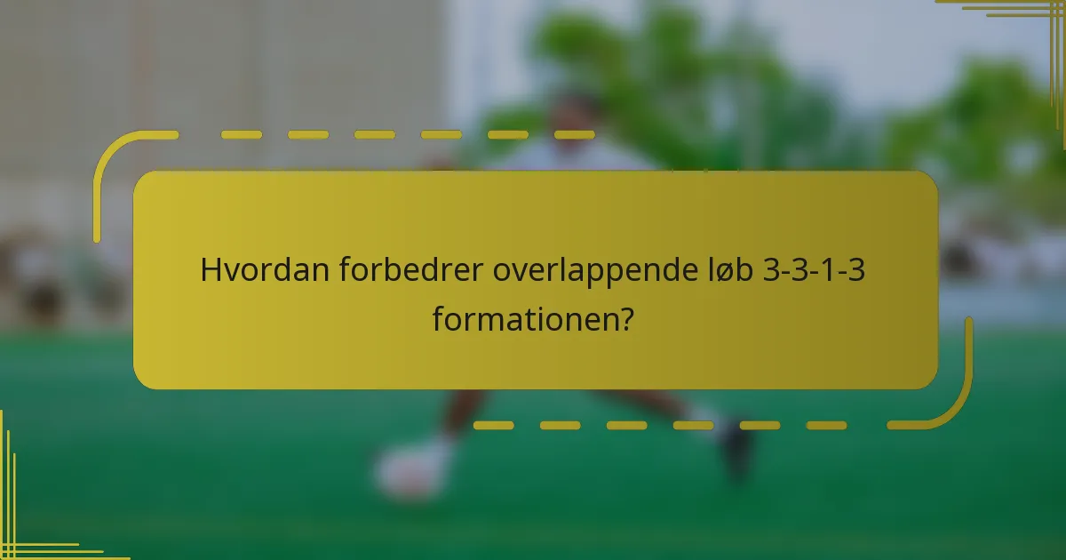 Hvordan forbedrer overlappende løb 3-3-1-3 formationen?