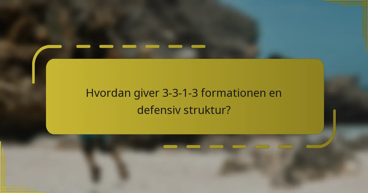 Hvordan giver 3-3-1-3 formationen en defensiv struktur?
