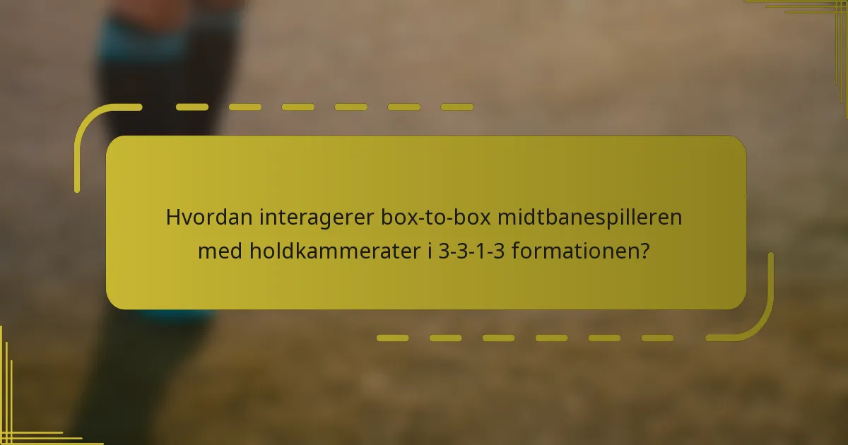 Hvordan interagerer box-to-box midtbanespilleren med holdkammerater i 3-3-1-3 formationen?