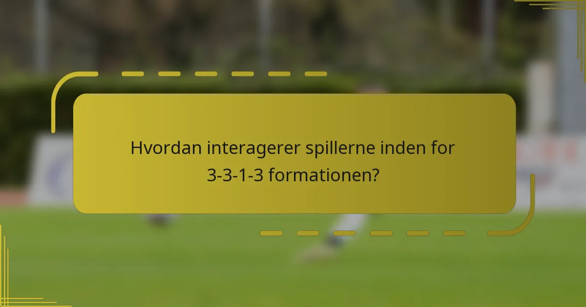 Hvordan interagerer spillerne inden for 3-3-1-3 formationen?
