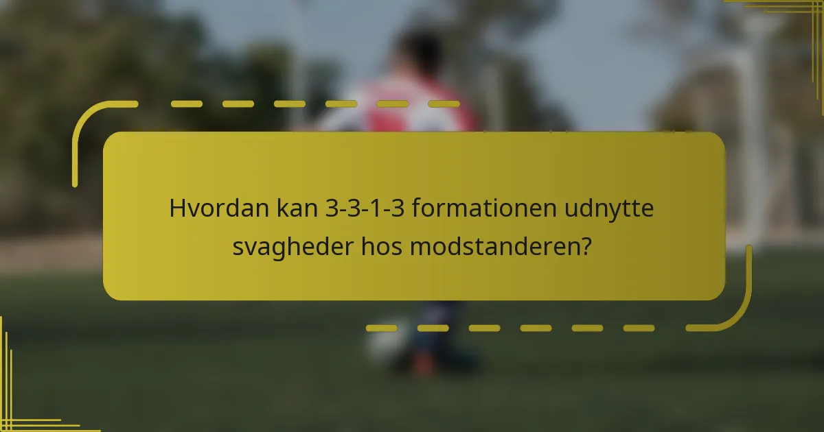 Hvordan kan 3-3-1-3 formationen udnytte svagheder hos modstanderen?
