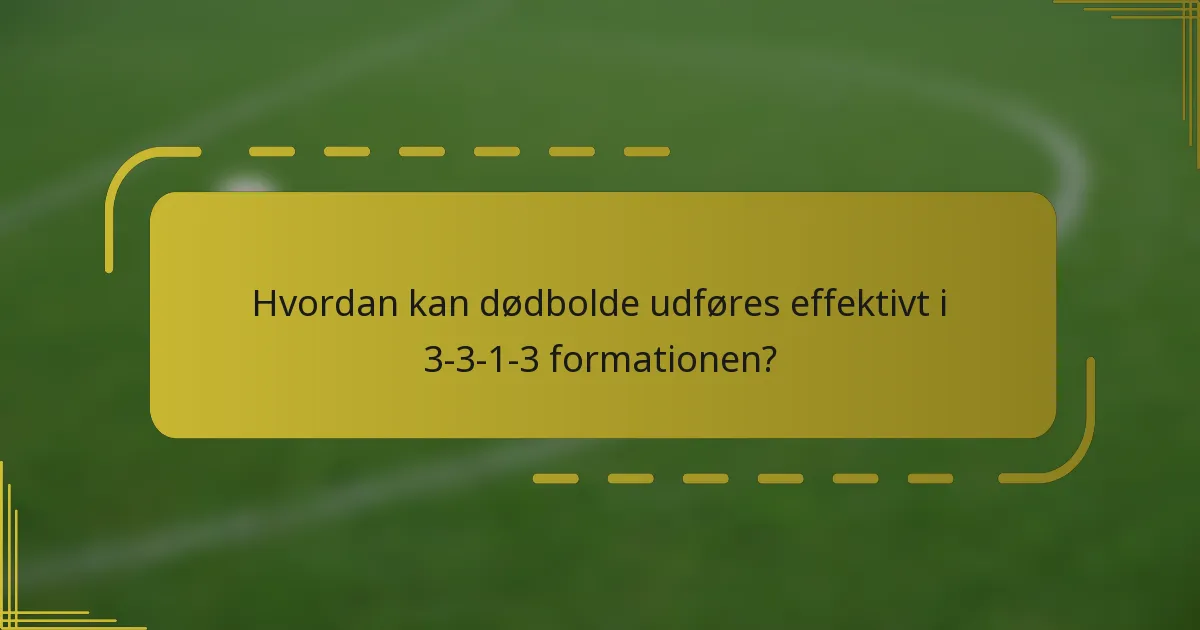 Hvordan kan dødbolde udføres effektivt i 3-3-1-3 formationen?