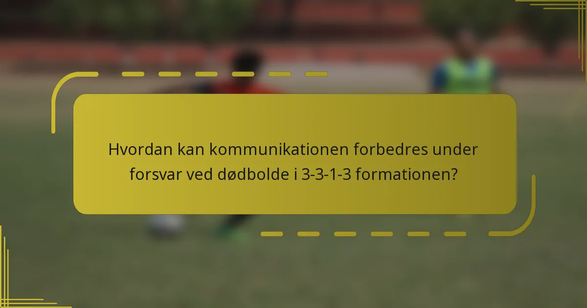 Hvordan kan kommunikationen forbedres under forsvar ved dødbolde i 3-3-1-3 formationen?