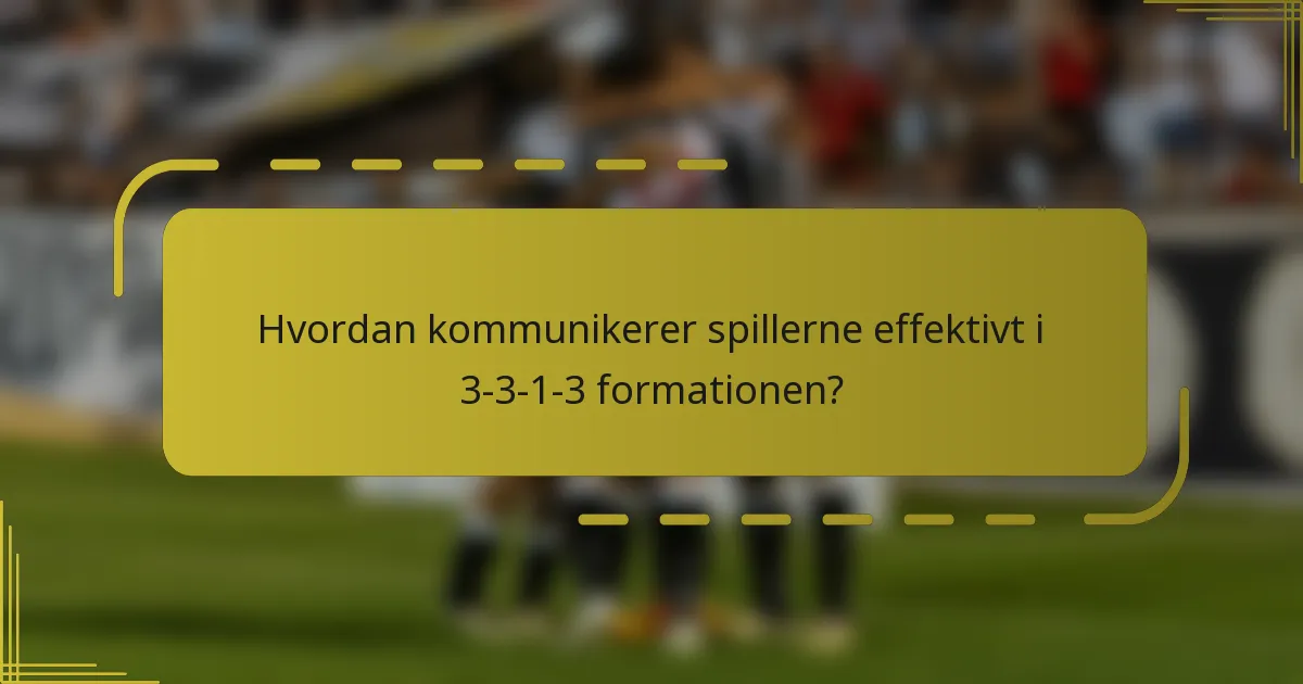 Hvordan kommunikerer spillerne effektivt i 3-3-1-3 formationen?