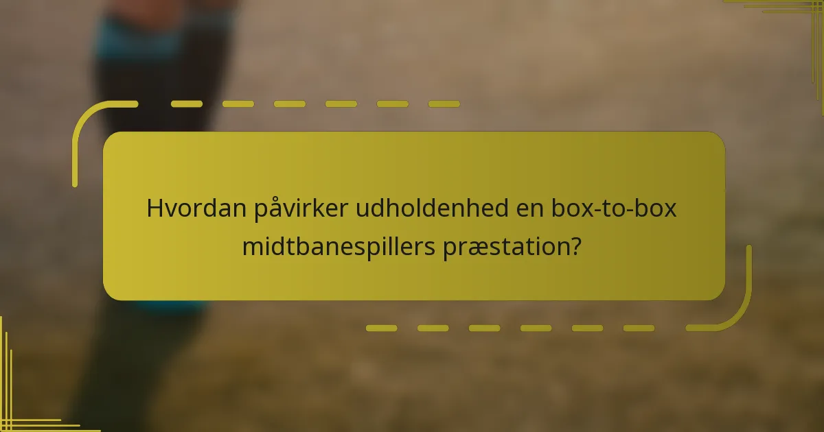 Hvordan påvirker udholdenhed en box-to-box midtbanespillers præstation?