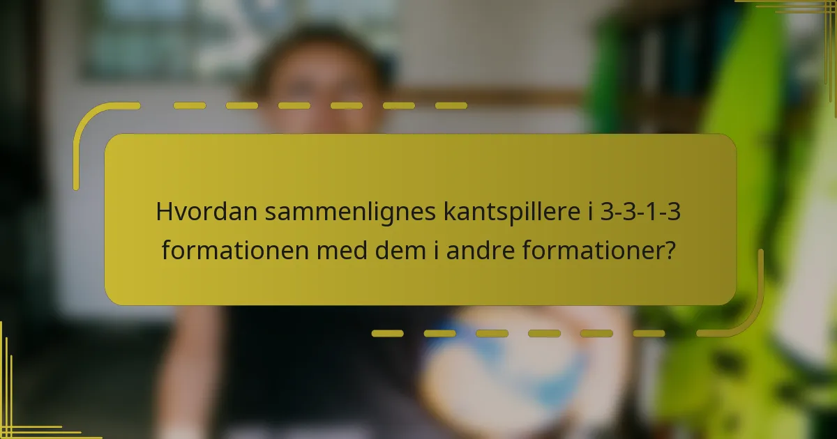 Hvordan sammenlignes kantspillere i 3-3-1-3 formationen med dem i andre formationer?
