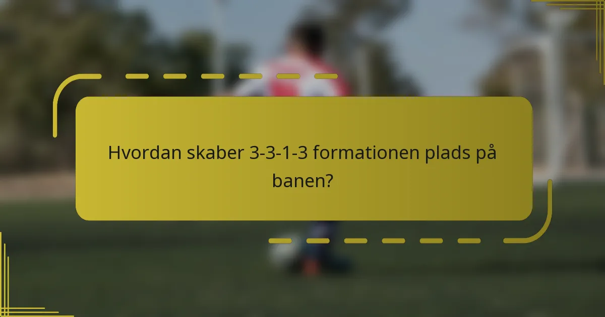 Hvordan skaber 3-3-1-3 formationen plads på banen?