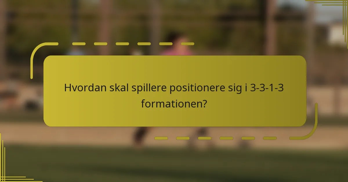Hvordan skal spillere positionere sig i 3-3-1-3 formationen?