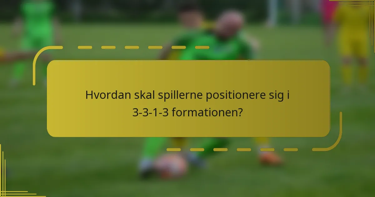 Hvordan skal spillerne positionere sig i 3-3-1-3 formationen?