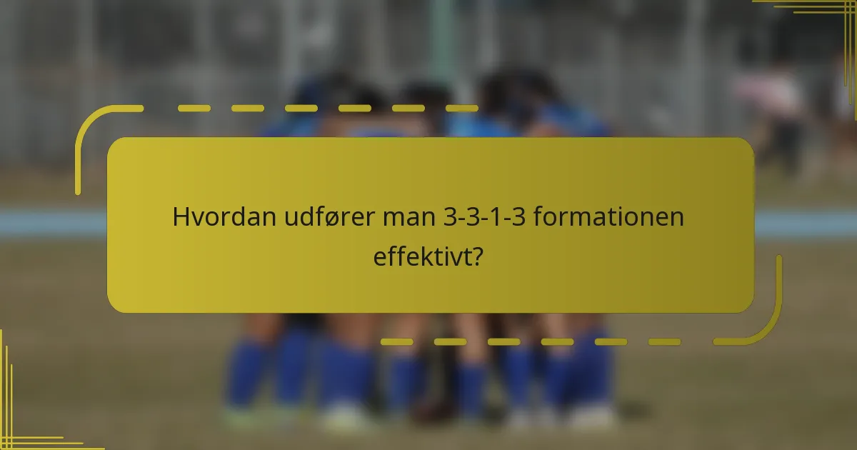 Hvordan udfører man 3-3-1-3 formationen effektivt?