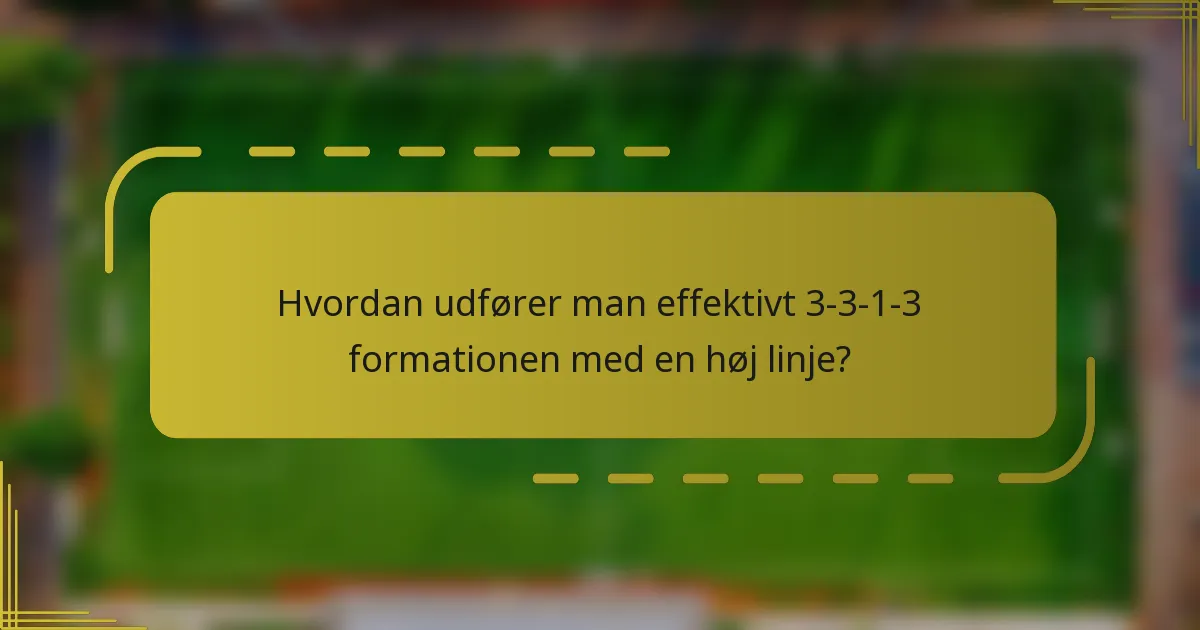 Hvordan udfører man effektivt 3-3-1-3 formationen med en høj linje?