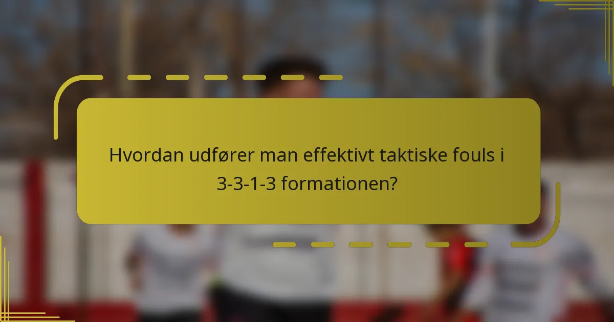 Hvordan udfører man effektivt taktiske fouls i 3-3-1-3 formationen?