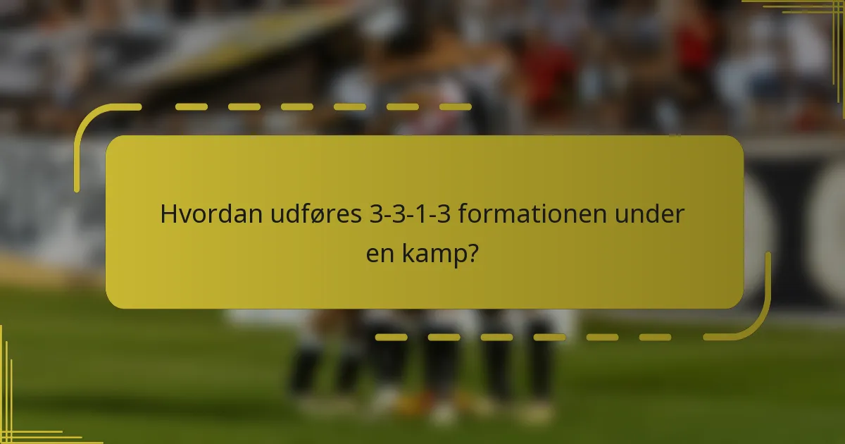 Hvordan udføres 3-3-1-3 formationen under en kamp?