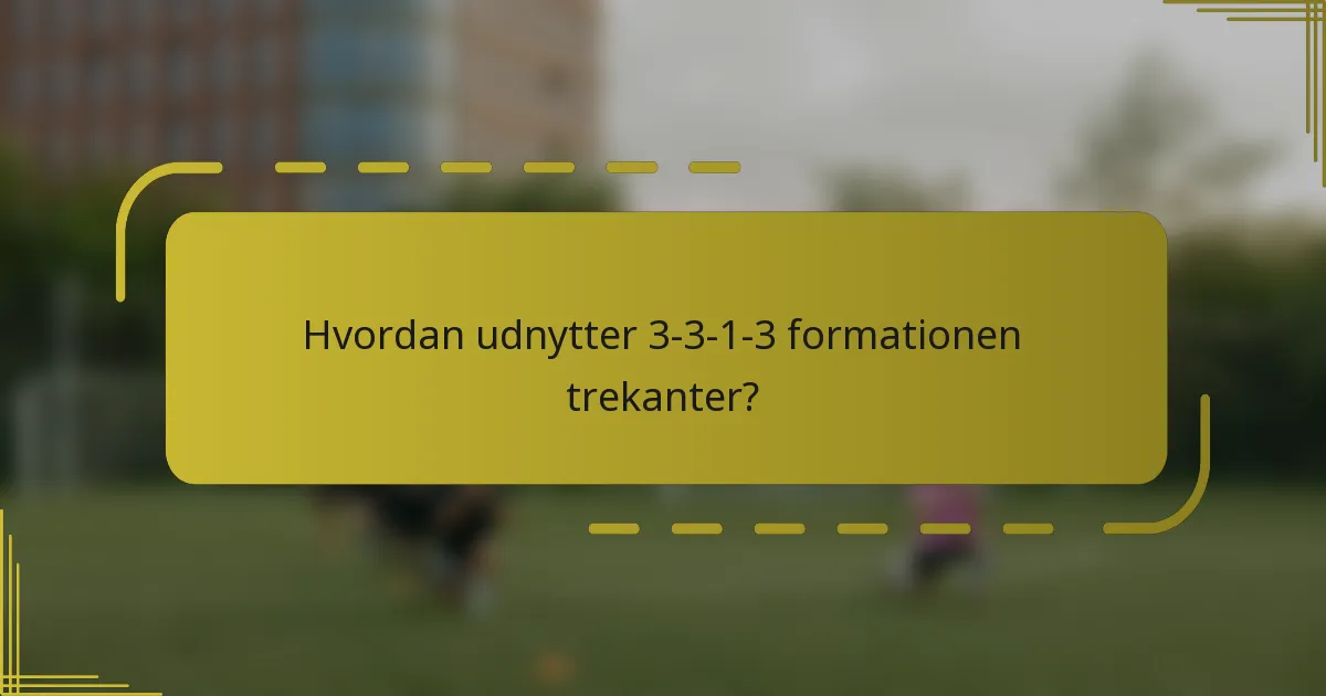 Hvordan udnytter 3-3-1-3 formationen trekanter?