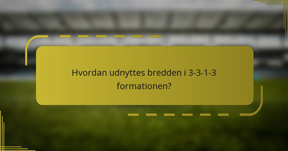 Hvordan udnyttes bredden i 3-3-1-3 formationen?